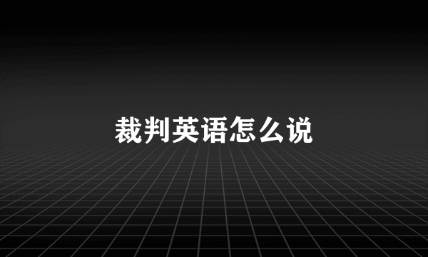 裁判英语怎么说