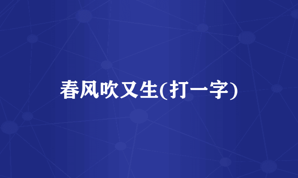 春风吹又生(打一字)