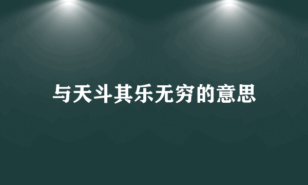 与天斗其乐无穷的意思