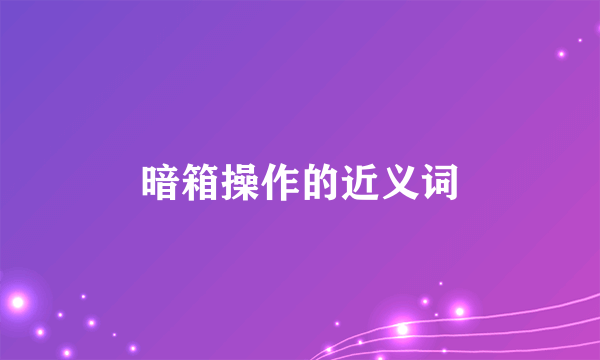 暗箱操作的近义词
