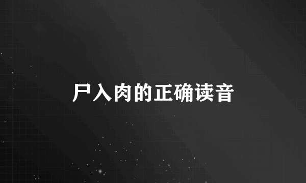 尸入肉的正确读音