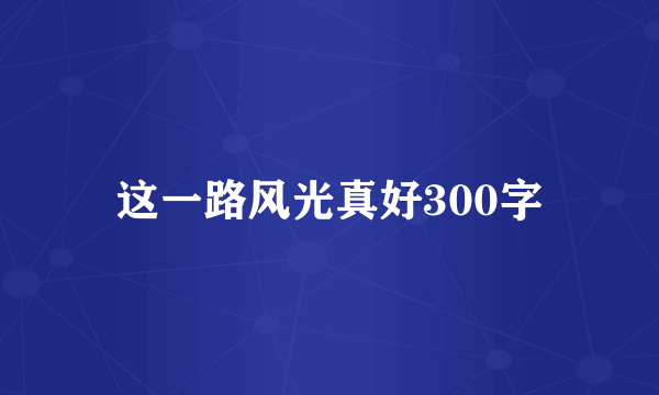 这一路风光真好300字