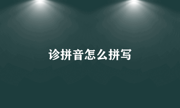 诊拼音怎么拼写