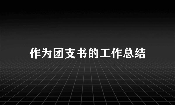作为团支书的工作总结