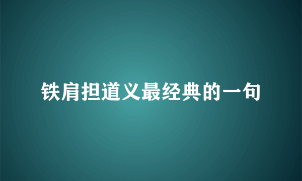 铁肩担道义最经典的一句