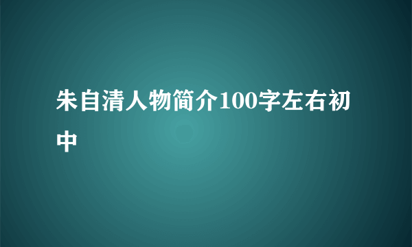 朱自清人物简介100字左右初中