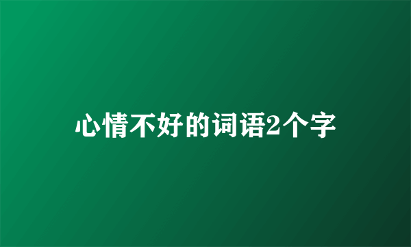心情不好的词语2个字