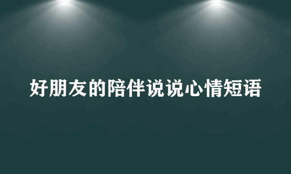 好朋友的陪伴说说心情短语