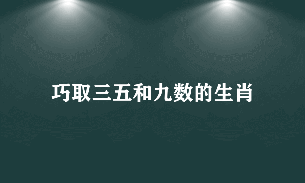 巧取三五和九数的生肖