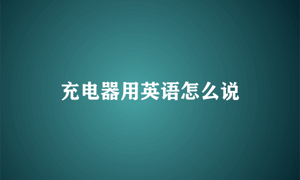 充电器用英语怎么说