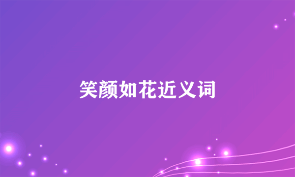 笑颜如花近义词