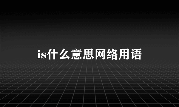 is什么意思网络用语