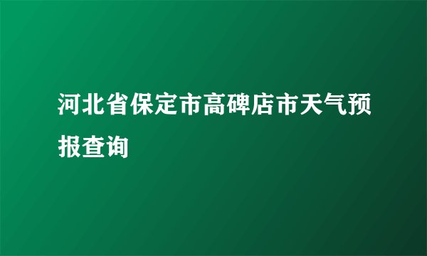 河北省保定市高碑店市天气预报查询