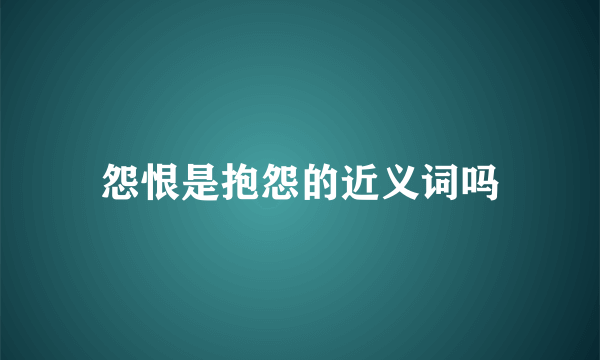 怨恨是抱怨的近义词吗