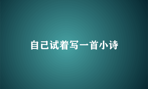 自己试着写一首小诗