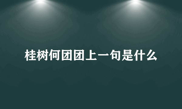 桂树何团团上一句是什么