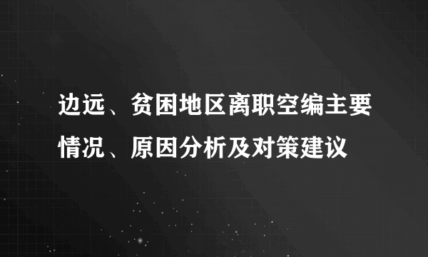 边远、贫困地区离职空编主要情况、原因分析及对策建议