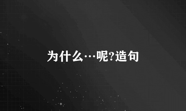 为什么…呢?造句