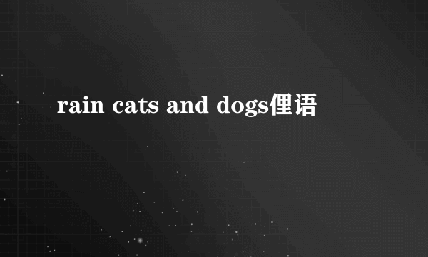 rain cats and dogs俚语