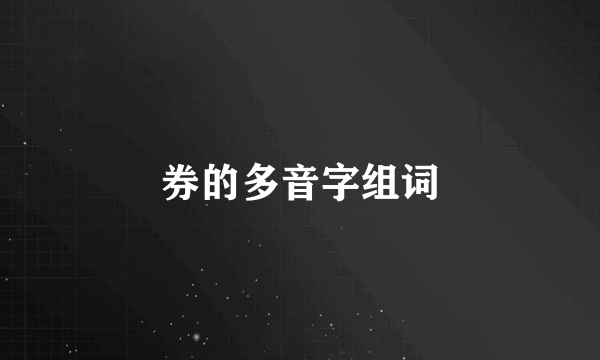 券的多音字组词