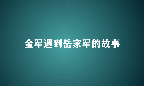 金军遇到岳家军的故事