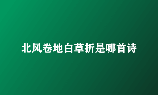 北风卷地白草折是哪首诗
