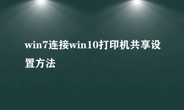 win7连接win10打印机共享设置方法