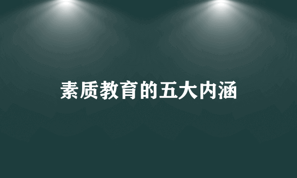 素质教育的五大内涵