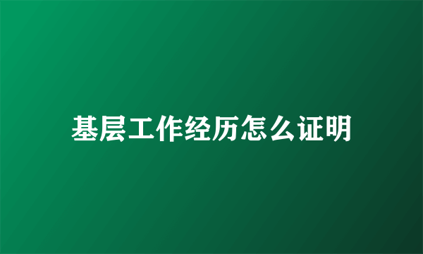基层工作经历怎么证明