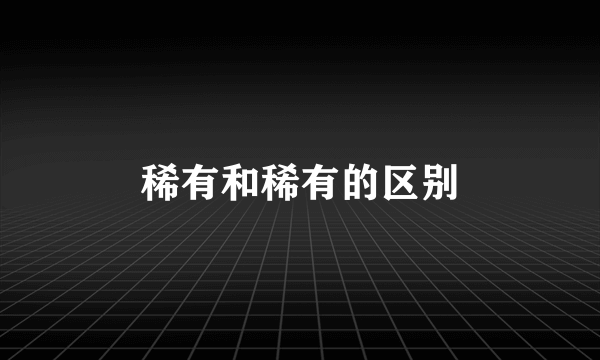 稀有和稀有的区别