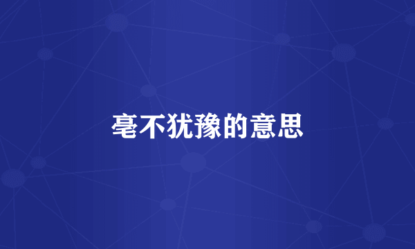 亳不犹豫的意思