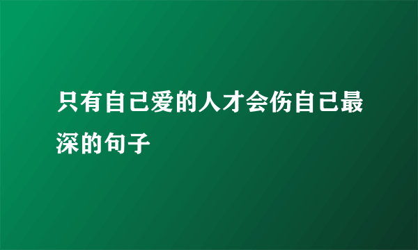 只有自己爱的人才会伤自己最深的句子