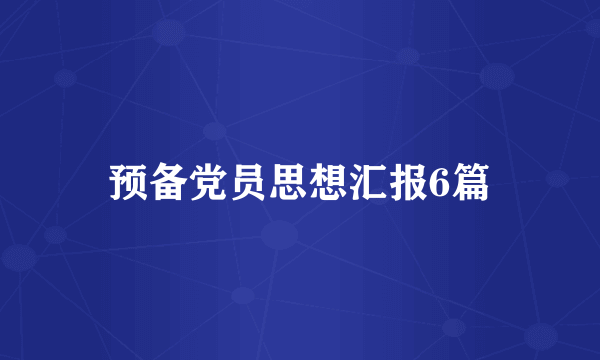 预备党员思想汇报6篇