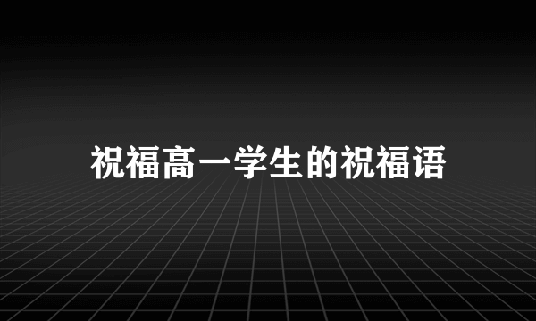 祝福高一学生的祝福语