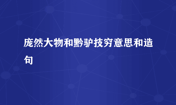 庞然大物和黔驴技穷意思和造句