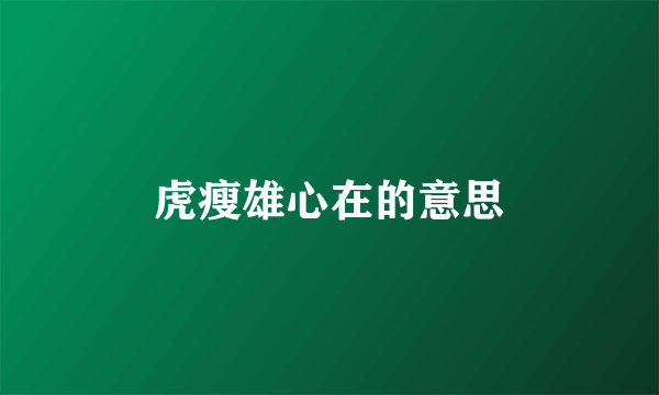 虎瘦雄心在的意思