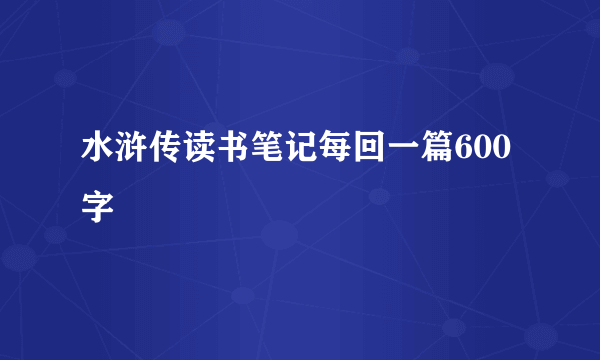 水浒传读书笔记每回一篇600字
