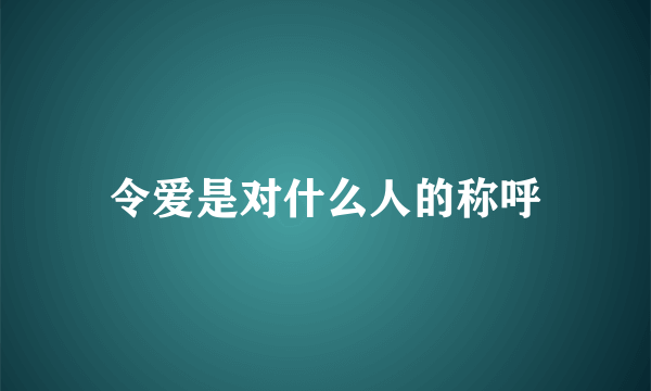 令爱是对什么人的称呼