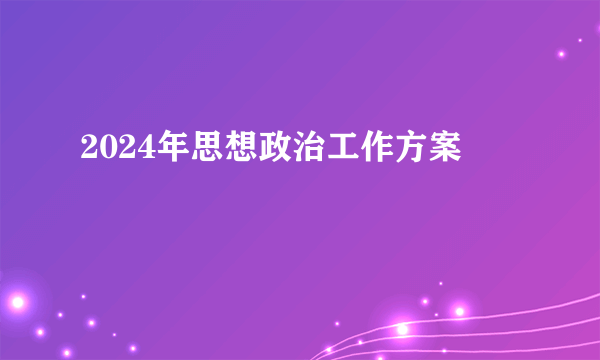 2024年思想政治工作方案