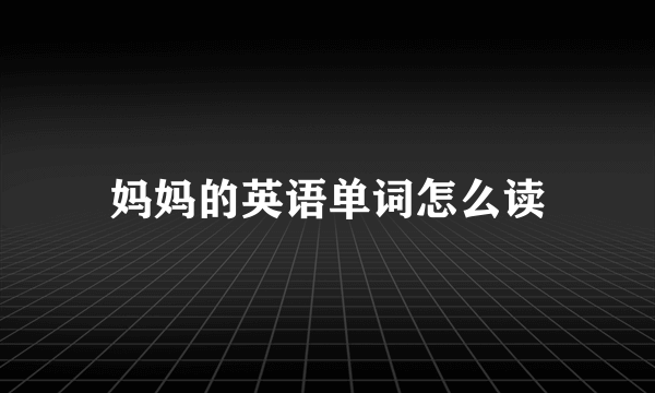妈妈的英语单词怎么读