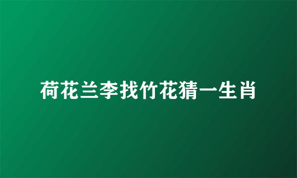 荷花兰李找竹花猜一生肖