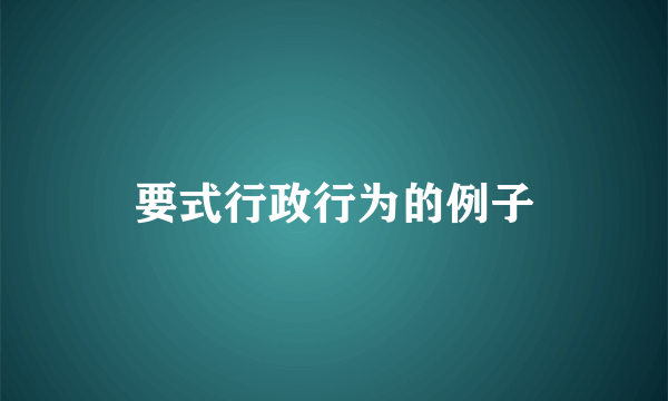要式行政行为的例子