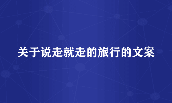 关于说走就走的旅行的文案