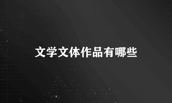 文学文体作品有哪些