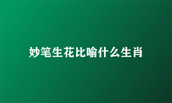 妙笔生花比喻什么生肖