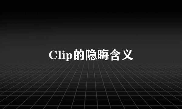 Clip的隐晦含义