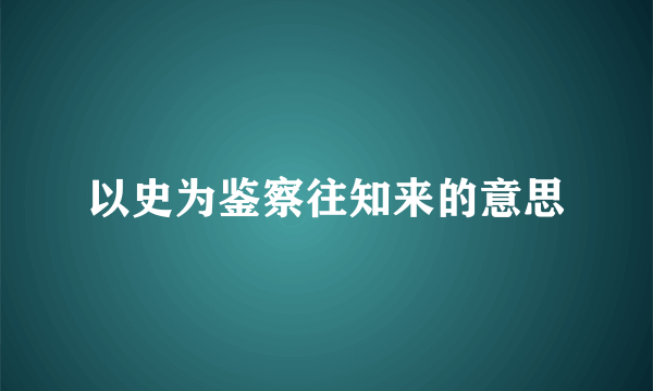 以史为鉴察往知来的意思