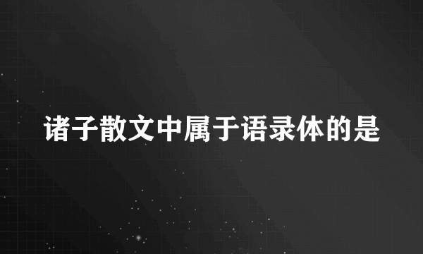 诸子散文中属于语录体的是