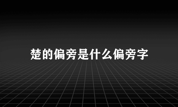 楚的偏旁是什么偏旁字