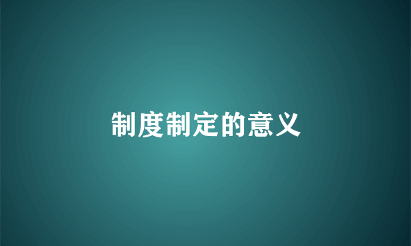 制度制定的意义